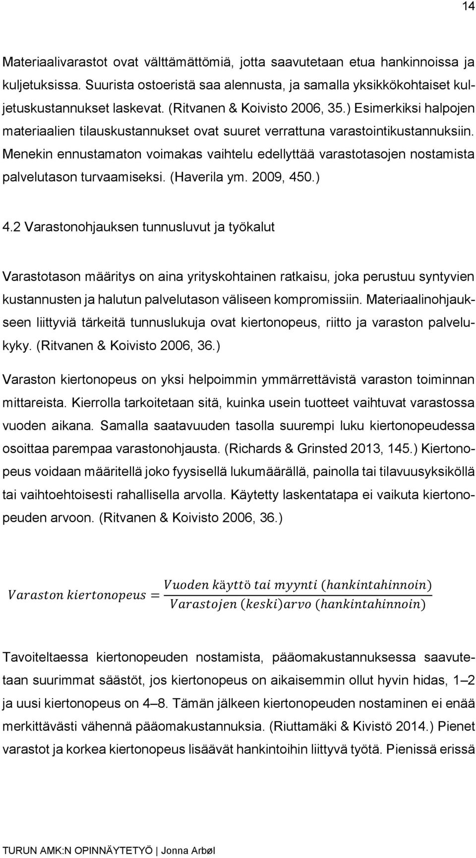 Menekin ennustamaton voimakas vaihtelu edellyttää varastotasojen nostamista palvelutason turvaamiseksi. (Haverila ym. 2009, 450.) 4.