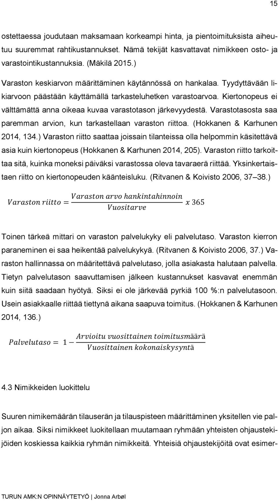 Kiertonopeus ei välttämättä anna oikeaa kuvaa varastotason järkevyydestä. Varastotasosta saa paremman arvion, kun tarkastellaan varaston riittoa. (Hokkanen & Karhunen 2014, 134.