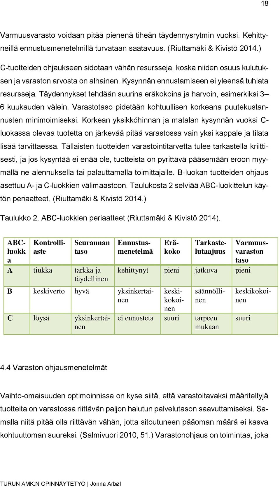 Täydennykset tehdään suurina eräkokoina ja harvoin, esimerkiksi 3 6 kuukauden välein. Varastotaso pidetään kohtuullisen korkeana puutekustannusten minimoimiseksi.