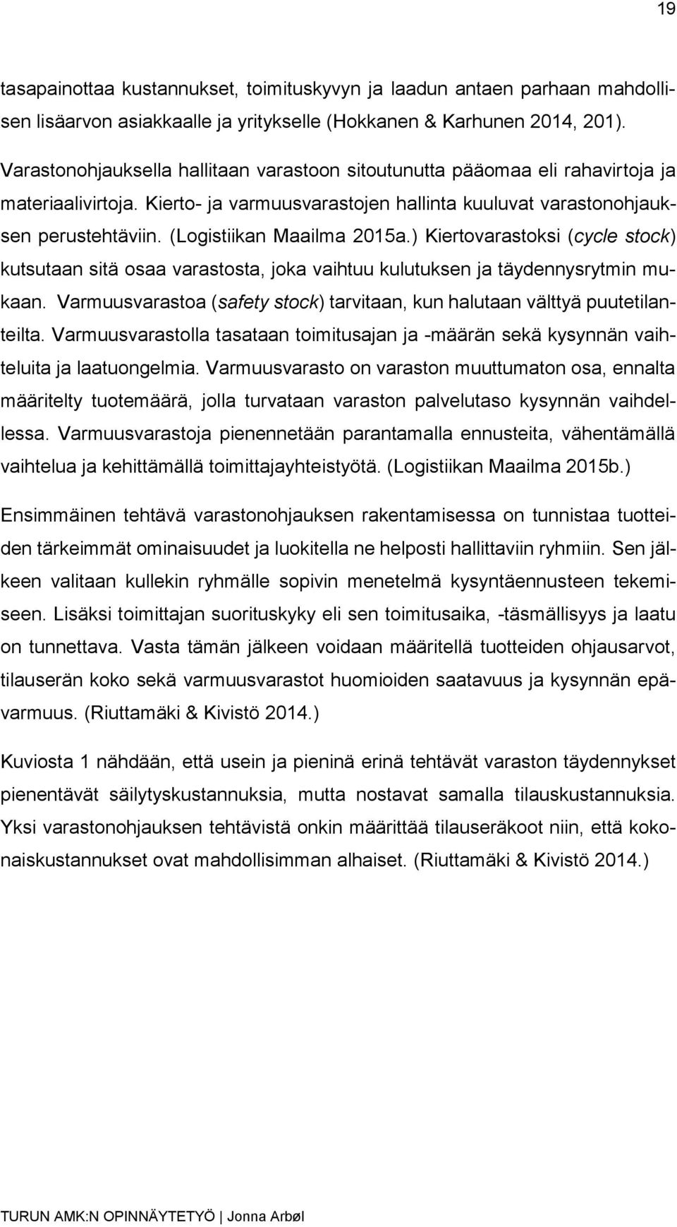 (Logistiikan Maailma 2015a.) Kiertovarastoksi (cycle stock) kutsutaan sitä osaa varastosta, joka vaihtuu kulutuksen ja täydennysrytmin mukaan.