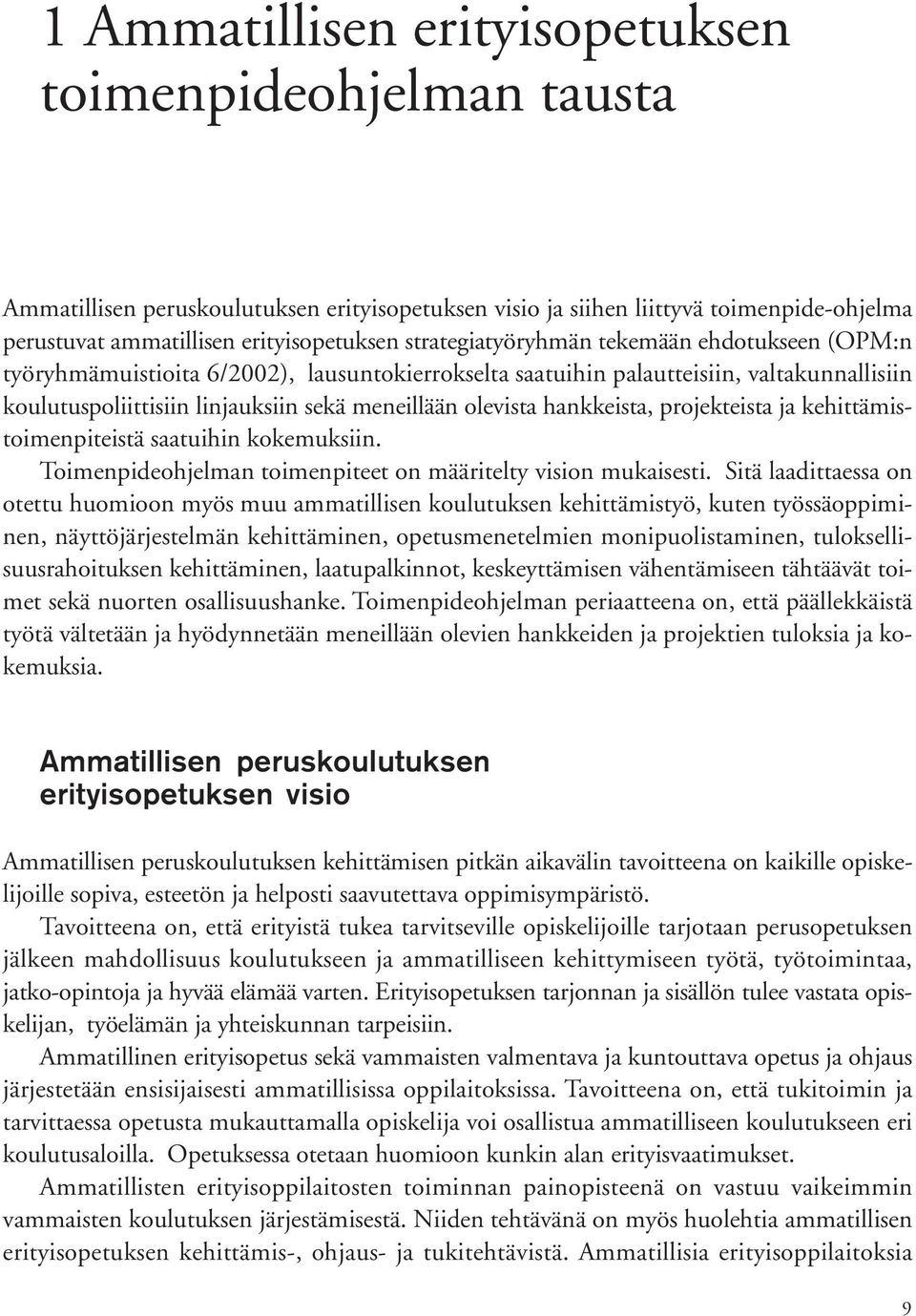 hankkeista, projekteista ja kehittämistoimenpiteistä saatuihin kokemuksiin. Toimenpideohjelman toimenpiteet on määritelty vision mukaisesti.