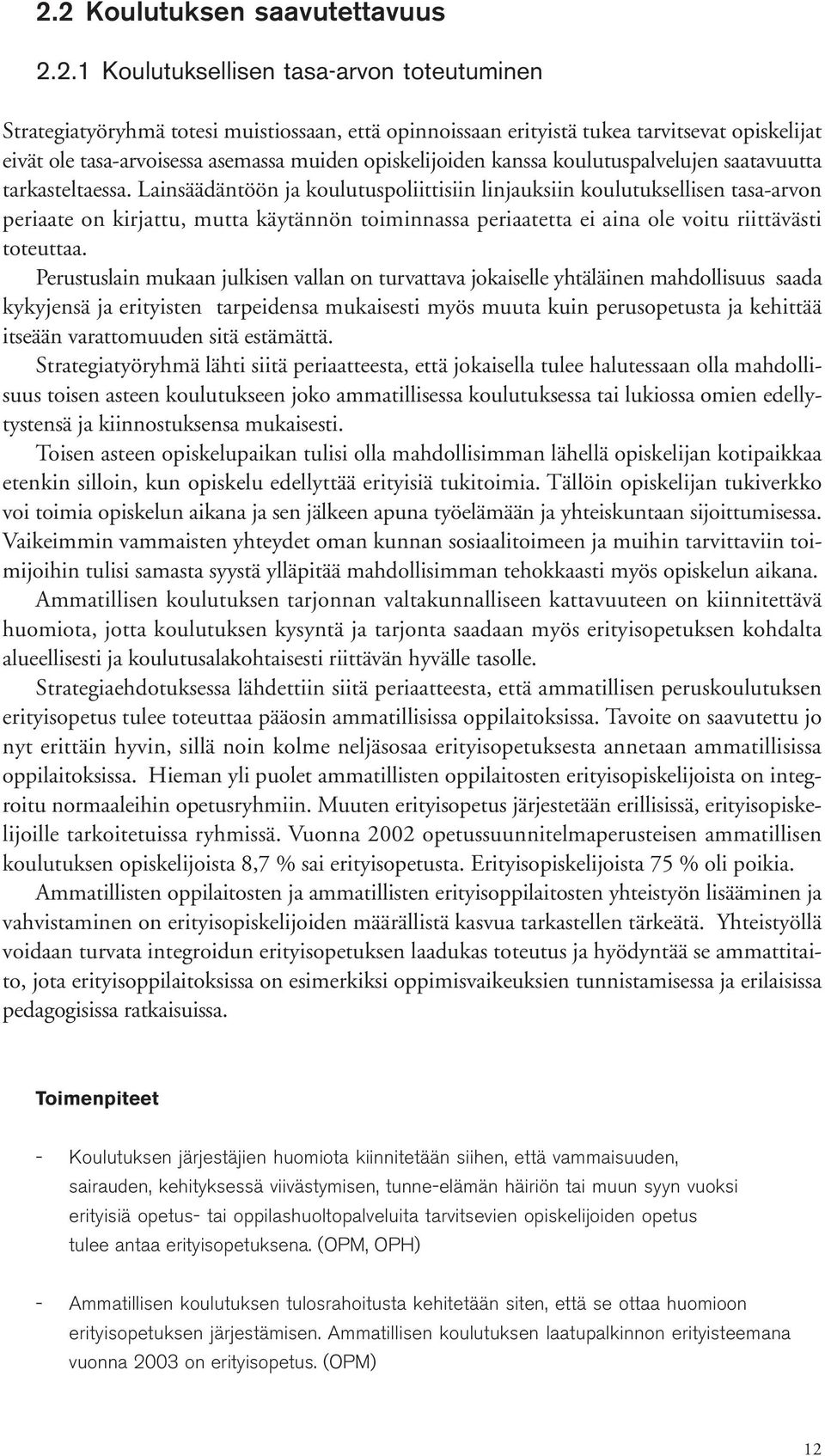 Lainsäädäntöön ja koulutuspoliittisiin linjauksiin koulutuksellisen tasa-arvon periaate on kirjattu, mutta käytännön toiminnassa periaatetta ei aina ole voitu riittävästi toteuttaa.