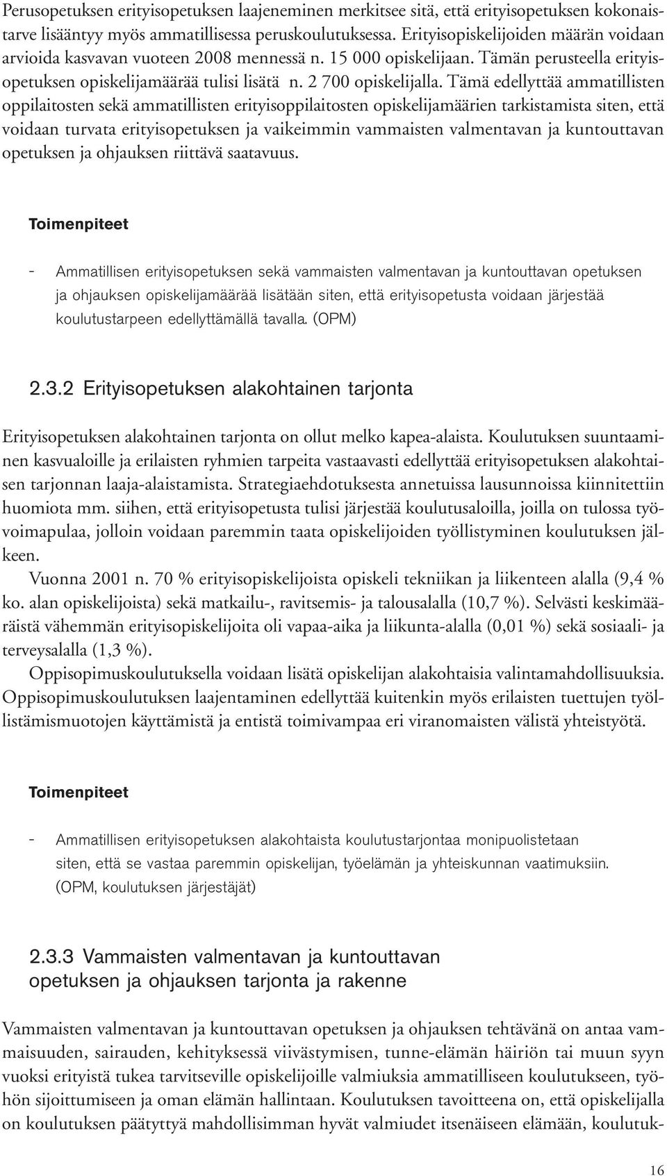 Tämä edellyttää ammatillisten oppilaitosten sekä ammatillisten erityisoppilaitosten opiskelijamäärien tarkistamista siten, että voidaan turvata erityisopetuksen ja vaikeimmin vammaisten valmentavan