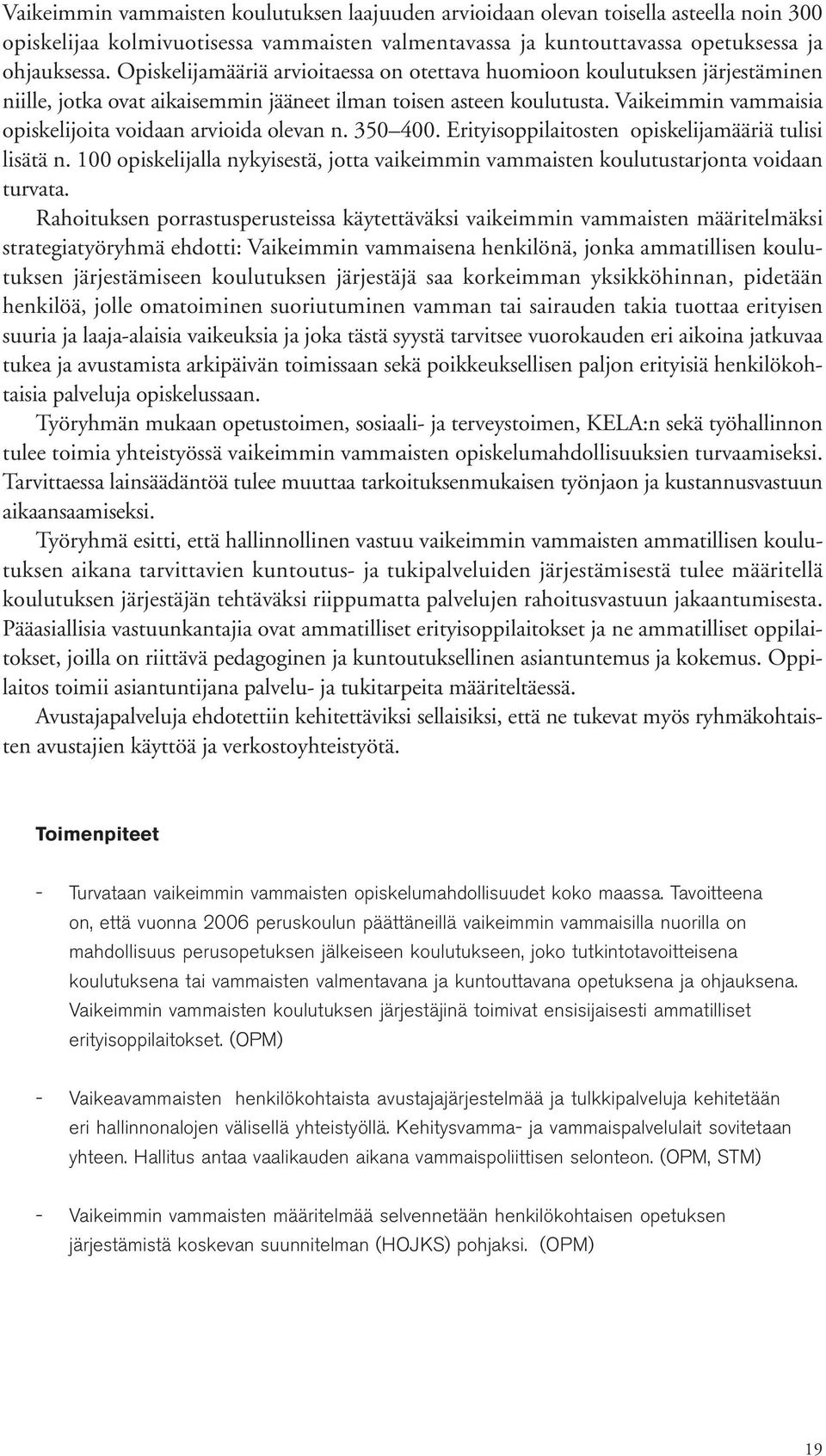 Vaikeimmin vammaisia opiskelijoita voidaan arvioida olevan n. 350 400. Erityisoppilaitosten opiskelijamääriä tulisi lisätä n.