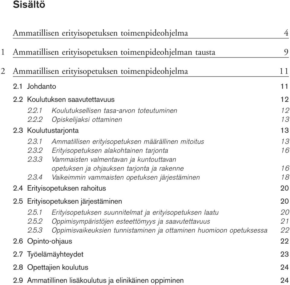 3.2 Erityisopetuksen alakohtainen tarjonta 16 2.3.3 Vammaisten valmentavan ja kuntouttavan opetuksen ja ohjauksen tarjonta ja rakenne 16 2.3.4 Vaikeimmin vammaisten opetuksen järjestäminen 18 2.