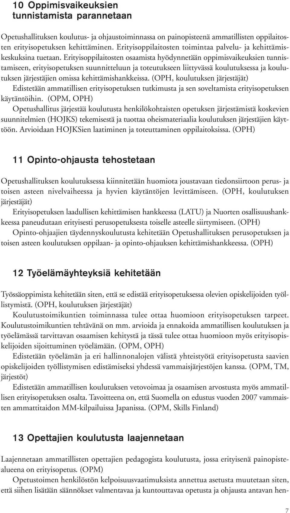 Erityisoppilaitosten osaamista hyödynnetään oppimisvaikeuksien tunnistamiseen, erityisopetuksen suunnitteluun ja toteutukseen liittyvässä koulutuksessa ja koulutuksen järjestäjien omissa