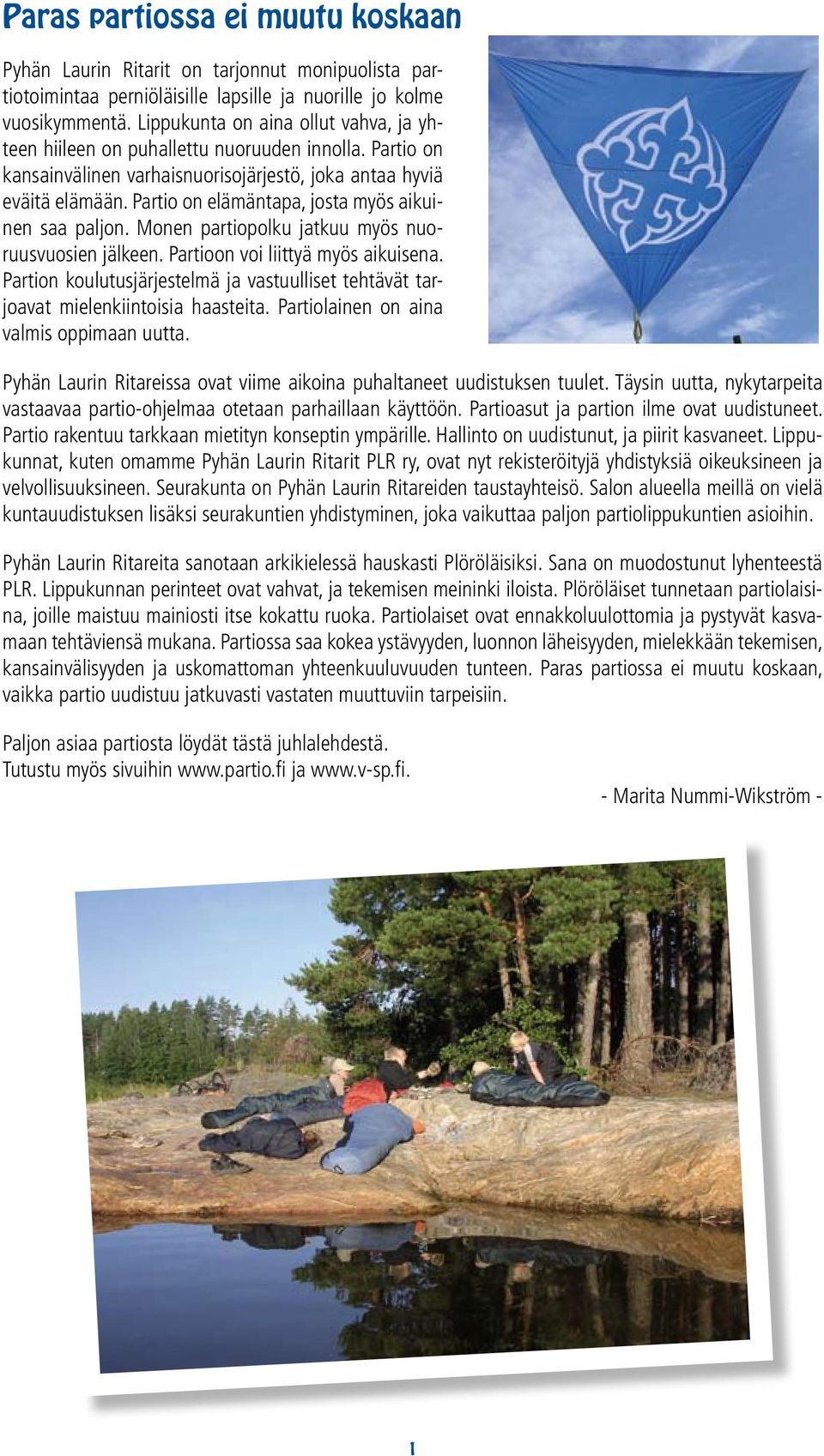 Partio on elämäntapa, josta myös aikuinen saa paljon. Monen partiopolku jatkuu myös nuoruusvuosien jälkeen. Partioon voi liittyä myös aikuisena.