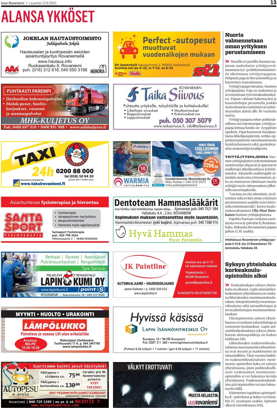 (016) 312 616, 040 550 3188 Perfect -autopesut muuttuvat vuodenaikojen mukaan St1 Saarenkylä Napapiirintie 2, 96900 Saarenkylä Avoinna ma pe 6 22, la 7 22, su 8 22 Puhtautta yrityksille,