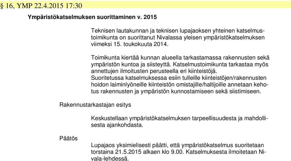 Toimikunta kiertää kunnan alueella tarkastamassa rakennusten sekä ympäristön kuntoa ja siisteyttä. Katselmustoimikunta tarkastaa myös annettujen ilmoitusten perusteella eri kiinteistöjä.