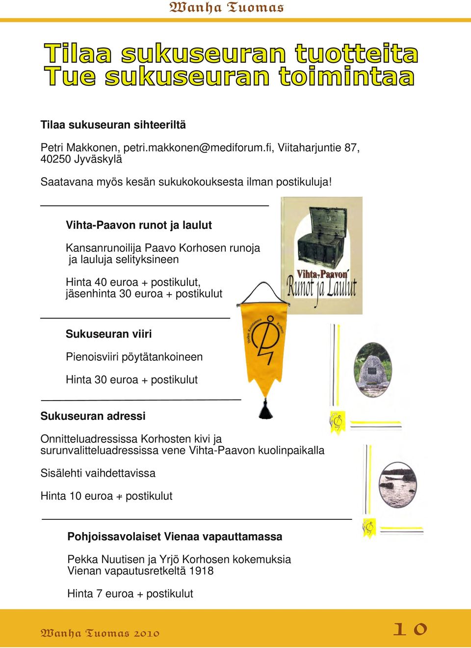 Vihta-Paavon runot ja laulut Kansanrunoilija Paavo Korhosen runoja ja lauluja selityksineen Hinta 40 euroa + postikulut, jäsenhinta 30 euroa + postikulut Sukuseuran viiri Pienoisviiri