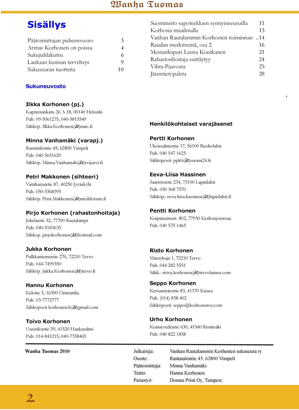 .14 Raudan merkitsemä, osa 2 16 Mestarileipuri Leena Kontkanen 21 Rahastonhoitaja esittäytyy 24 Vihta-Paavosta 25 Jäsentietopalsta 28 Sukuneuvosto Ilkka Korhonen (pj.