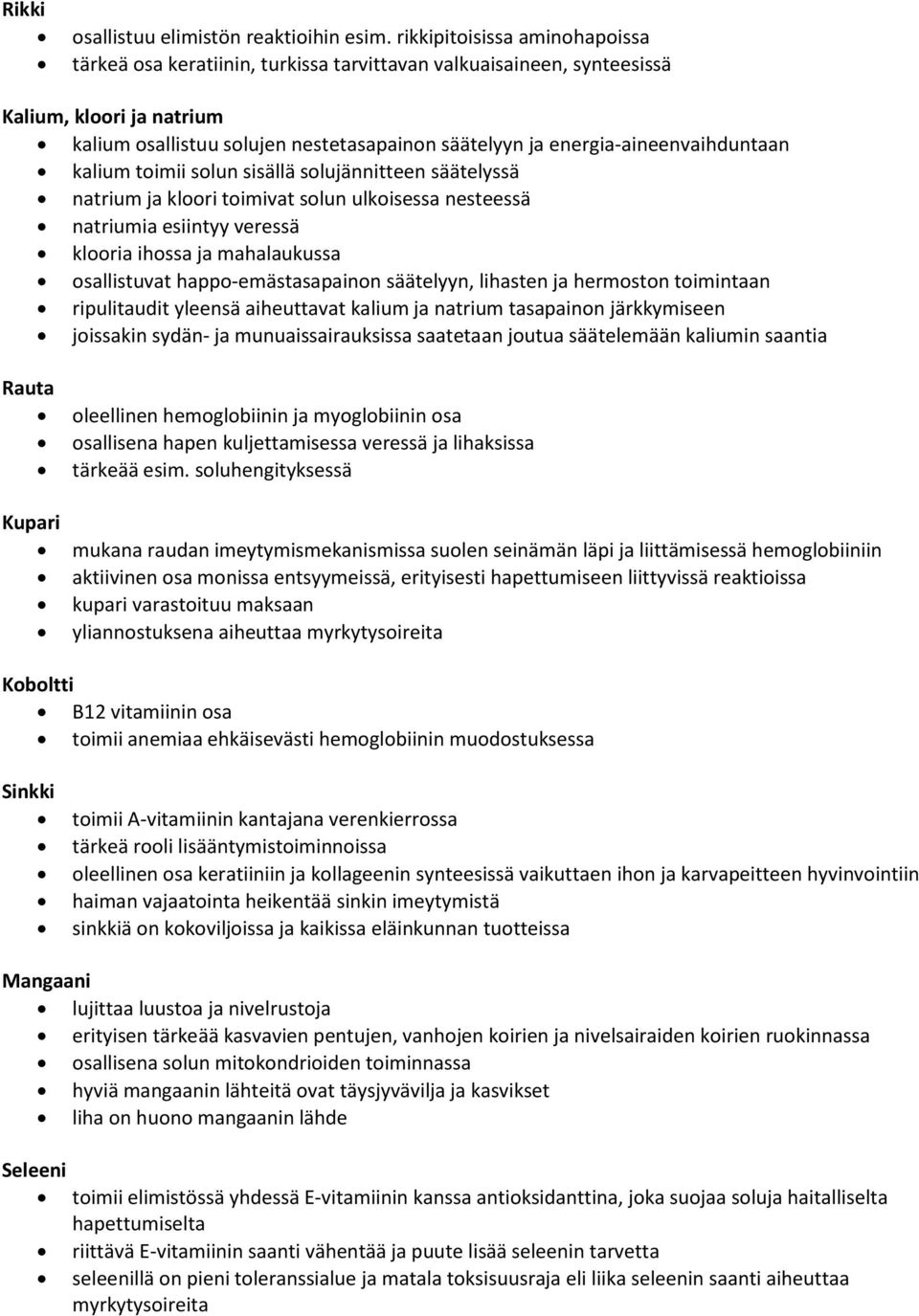 energia-aineenvaihduntaan kalium toimii solun sisällä solujännitteen säätelyssä natrium ja kloori toimivat solun ulkoisessa nesteessä natriumia esiintyy veressä klooria ihossa ja mahalaukussa