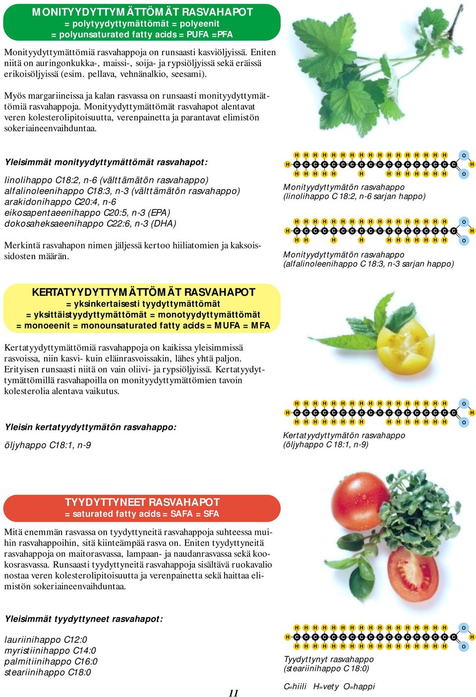 Myös margariineissa ja kalan rasvassa on runsaasti monityydyttymättömiä rasvahappoja.