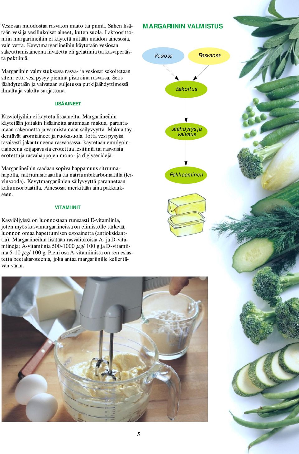 Margariinin valmistuksessa rasva- ja vesiosat sekoitetaan siten, että vesi pysyy pieninä pisaroina rasvassa.