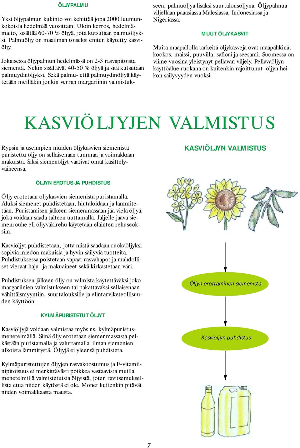 Sekä palmu- että palmuydinöljyä käytetään meilläkin jonkin verran margariinin valmistukseen, palmuöljyä lisäksi suurtalousöljynä.