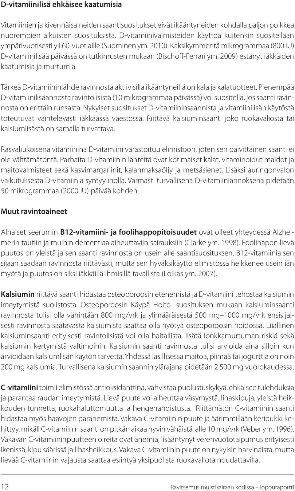 Kaksikymmentä mikrogrammaa (800 IU) D-vitamiinilisää päivässä on tutkimusten mukaan (Bischoff-Ferrari ym. 2009) estänyt iäkkäiden kaatumisia ja murtumia.