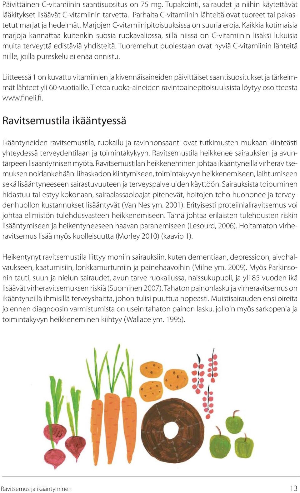 Kaikkia kotimaisia marjoja kannattaa kuitenkin suosia ruokavaliossa, sillä niissä on C-vitamiinin lisäksi lukuisia muita terveyttä edistäviä yhdisteitä.