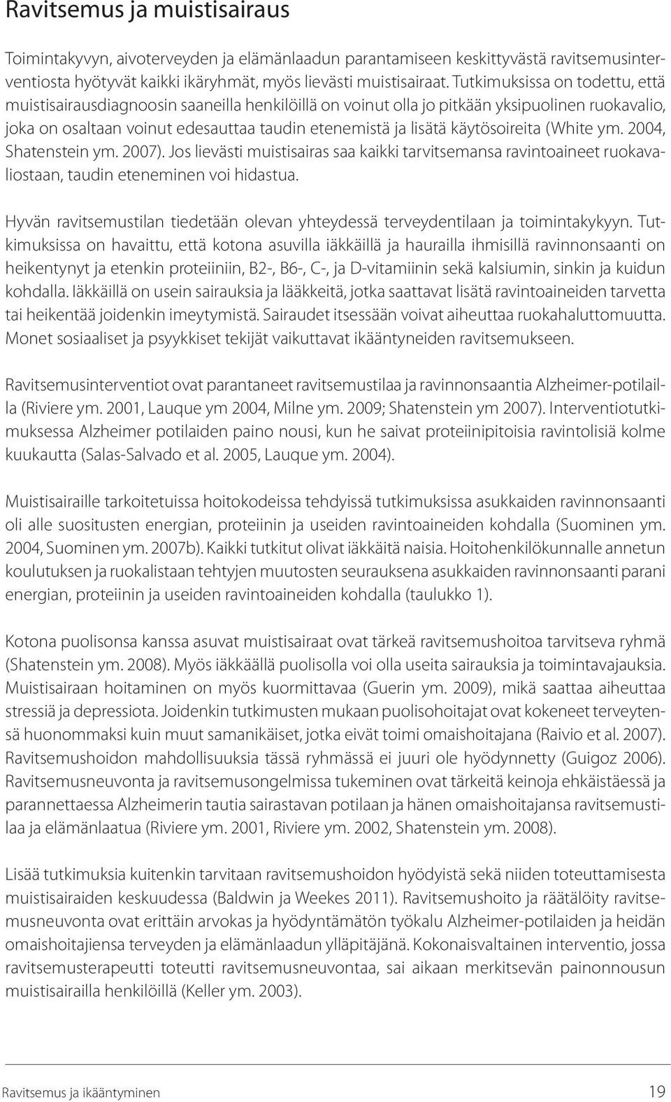 käytösoireita (White ym. 2004, Shatenstein ym. 2007). Jos lievästi muistisairas saa kaikki tarvitsemansa ravintoaineet ruokavaliostaan, taudin eteneminen voi hidastua.