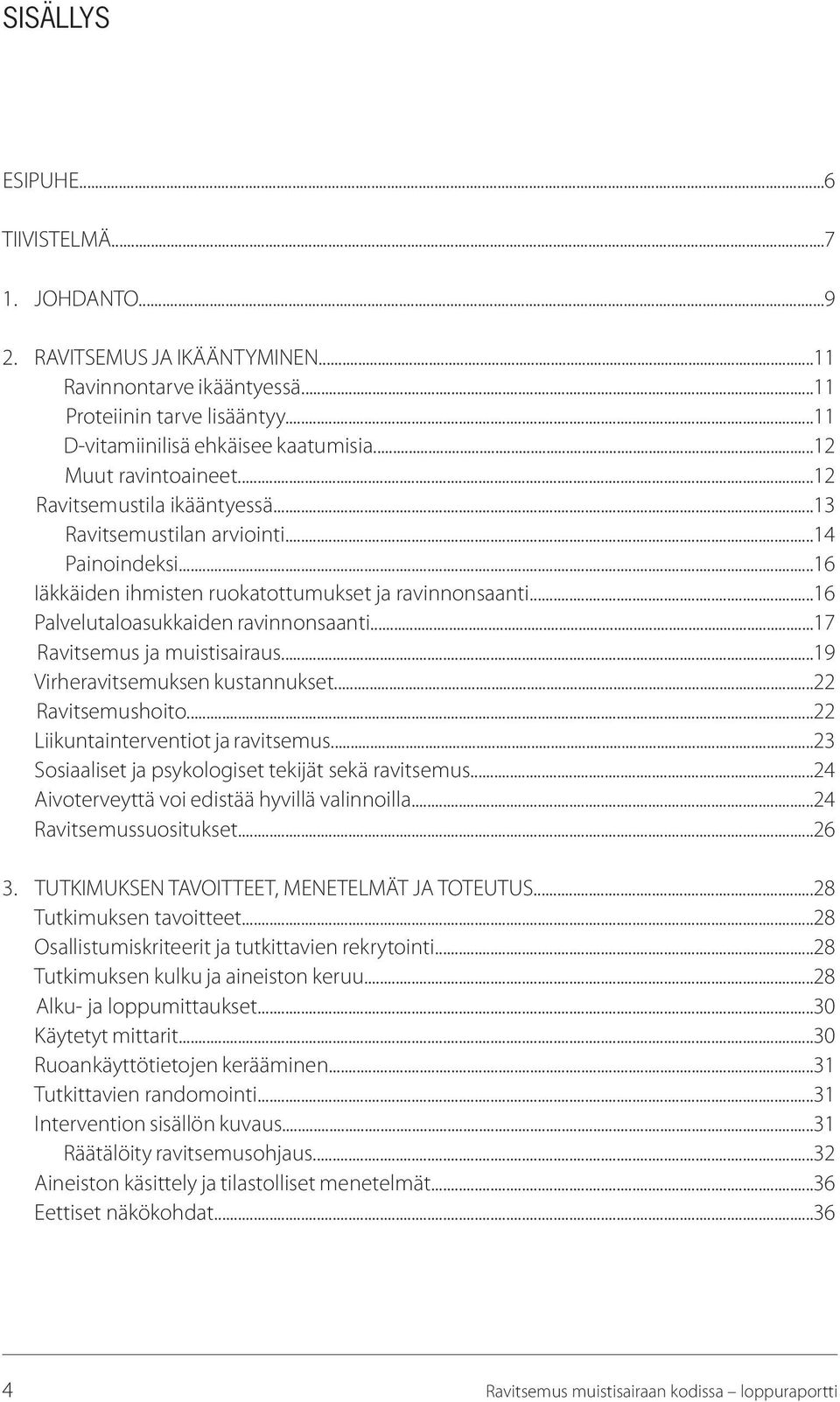 ..16 Palvelutaloasukkaiden ravinnonsaanti...17 Ravitsemus ja muistisairaus...19 Virheravitsemuksen kustannukset...22 Ravitsemushoito...22 Liikuntainterventiot ja ravitsemus.