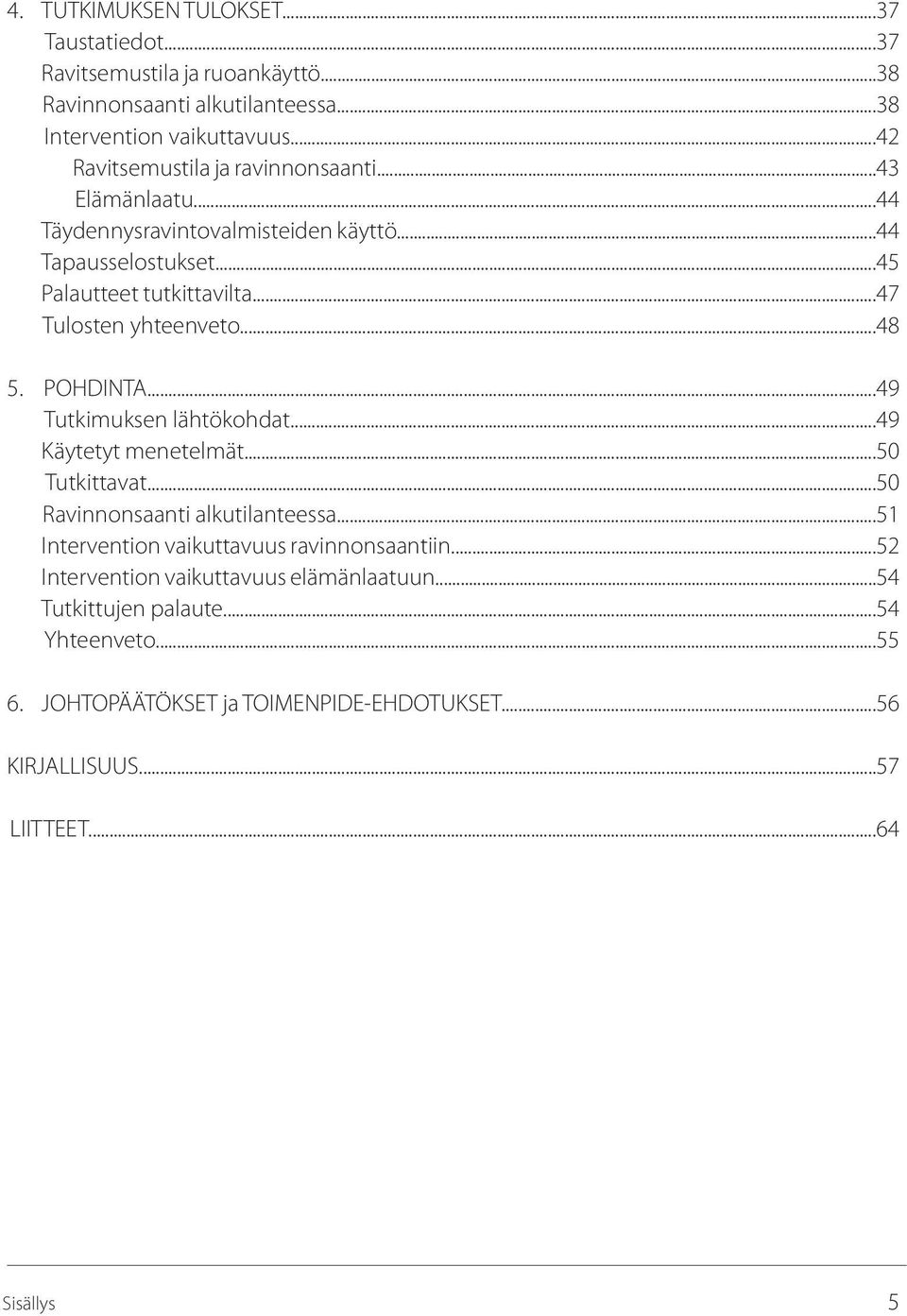 ..47 Tulosten yhteenveto...48 5. POHDINTA...49 Tutkimuksen lähtökohdat...49 Käytetyt menetelmät...50 Tutkittavat...50 Ravinnonsaanti alkutilanteessa.