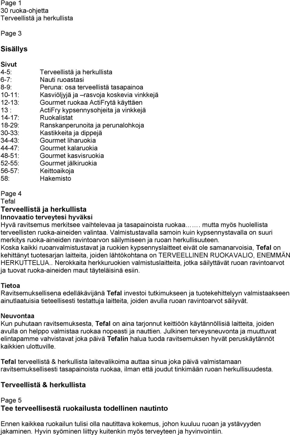 Gourmet liharuokia 44-47: Gourmet kalaruokia 48-51: Gourmet kasvisruokia 52-55: Gourmet jälkiruokia 56-57: Keittoaikoja 58: Hakemisto Page 4 Tefal Terveellistä ja herkullista Innovaatio terveytesi