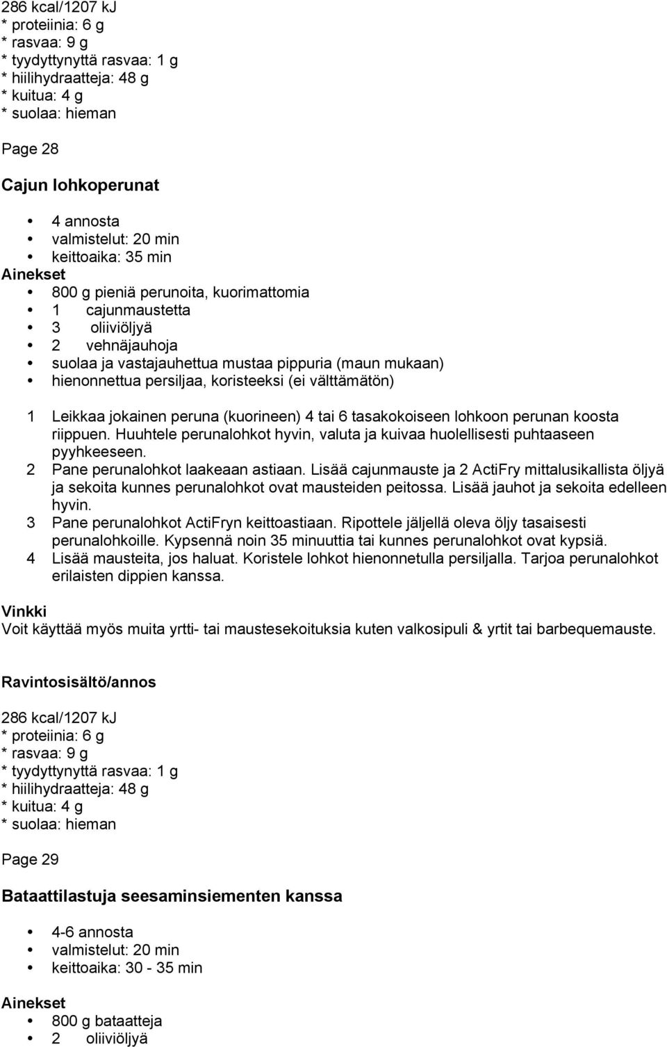 Leikkaa jokainen peruna (kuorineen) 4 tai 6 tasakokoiseen lohkoon perunan koosta riippuen. Huuhtele perunalohkot hyvin, valuta ja kuivaa huolellisesti puhtaaseen pyyhkeeseen.