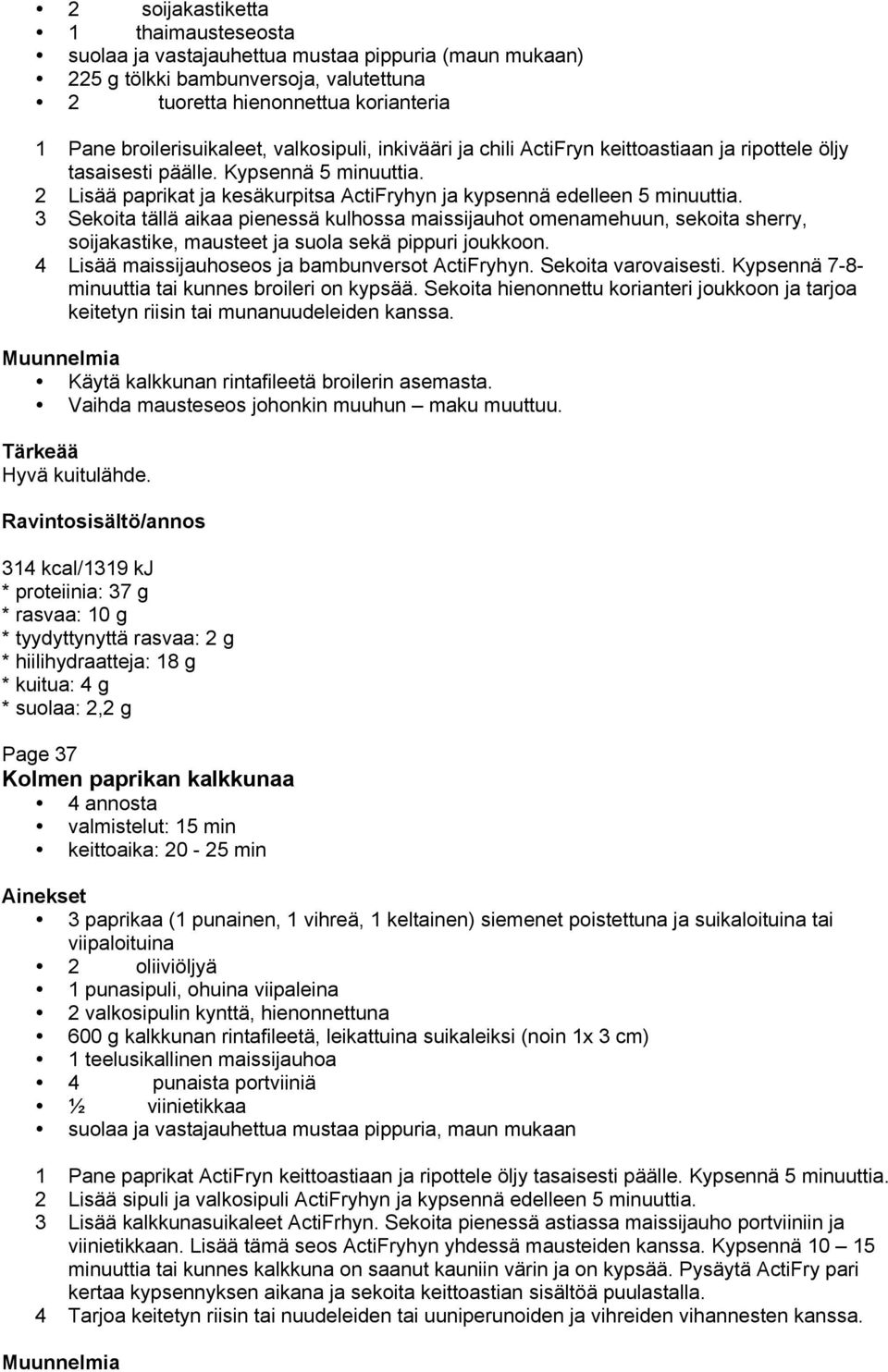 3 Sekoita tällä aikaa pienessä kulhossa maissijauhot omenamehuun, sekoita sherry, soijakastike, mausteet ja suola sekä pippuri joukkoon. 4 Lisää maissijauhoseos ja bambunversot ActiFryhyn.