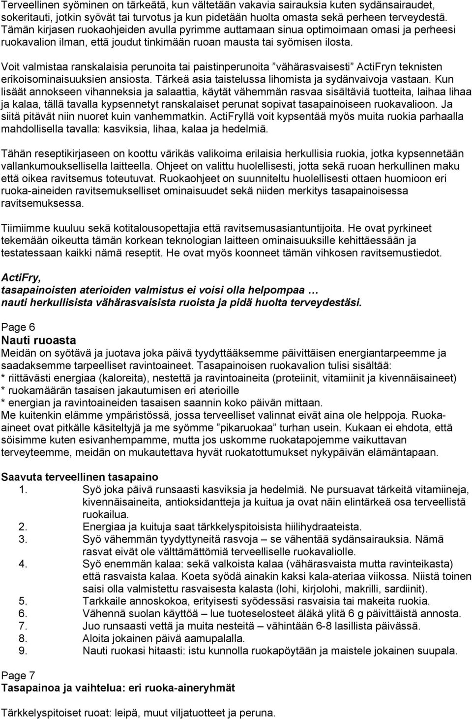 Voit valmistaa ranskalaisia perunoita tai paistinperunoita vähärasvaisesti ActiFryn teknisten erikoisominaisuuksien ansiosta. Tärkeä asia taistelussa lihomista ja sydänvaivoja vastaan.