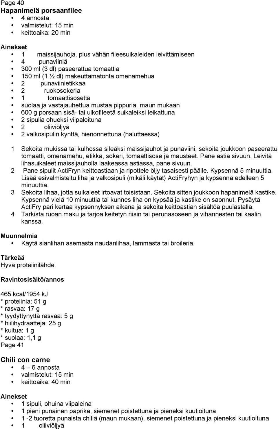 sipulia ohueksi viipaloituna 2 oliiviöljyä 2 valkosipulin kynttä, hienonnettuna (haluttaessa) 1 Sekoita mukissa tai kulhossa sileäksi maissijauhot ja punaviini, sekoita joukkoon paseerattu tomaatti,