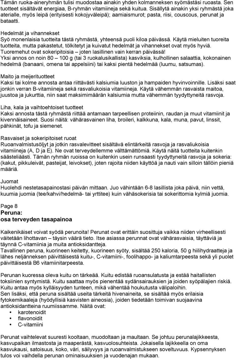 Hedelmät ja vihannekset Syö monenlaisia tuotteita tästä ryhmästä, yhteensä puoli kiloa päivässä.