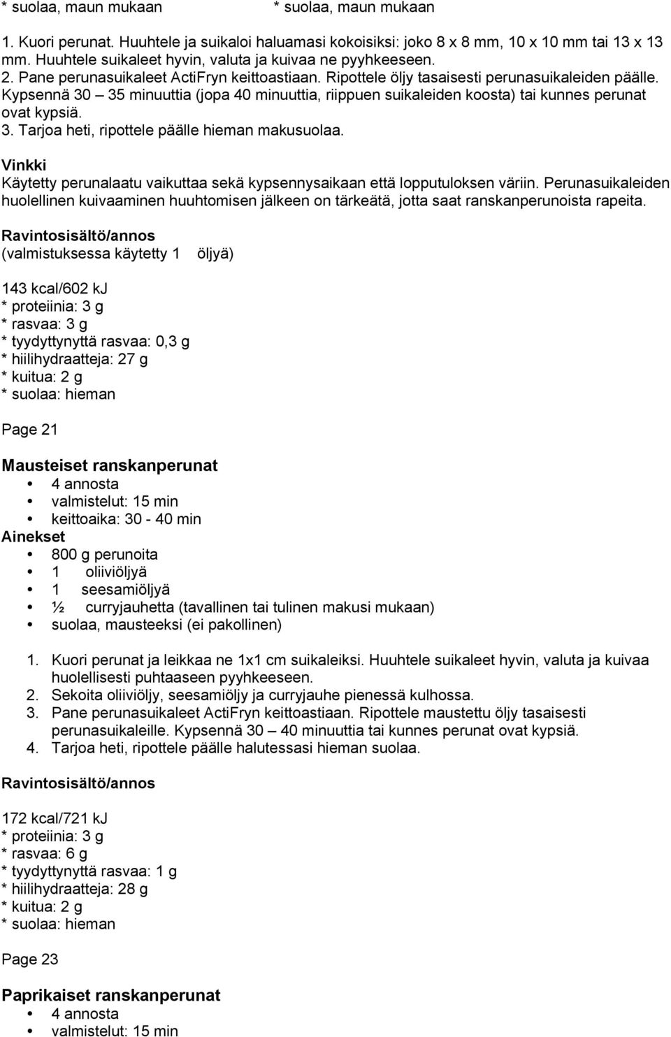 Kypsennä 30 35 minuuttia (jopa 40 minuuttia, riippuen suikaleiden koosta) tai kunnes perunat ovat kypsiä. 3. Tarjoa heti, ripottele päälle hieman makusuolaa.