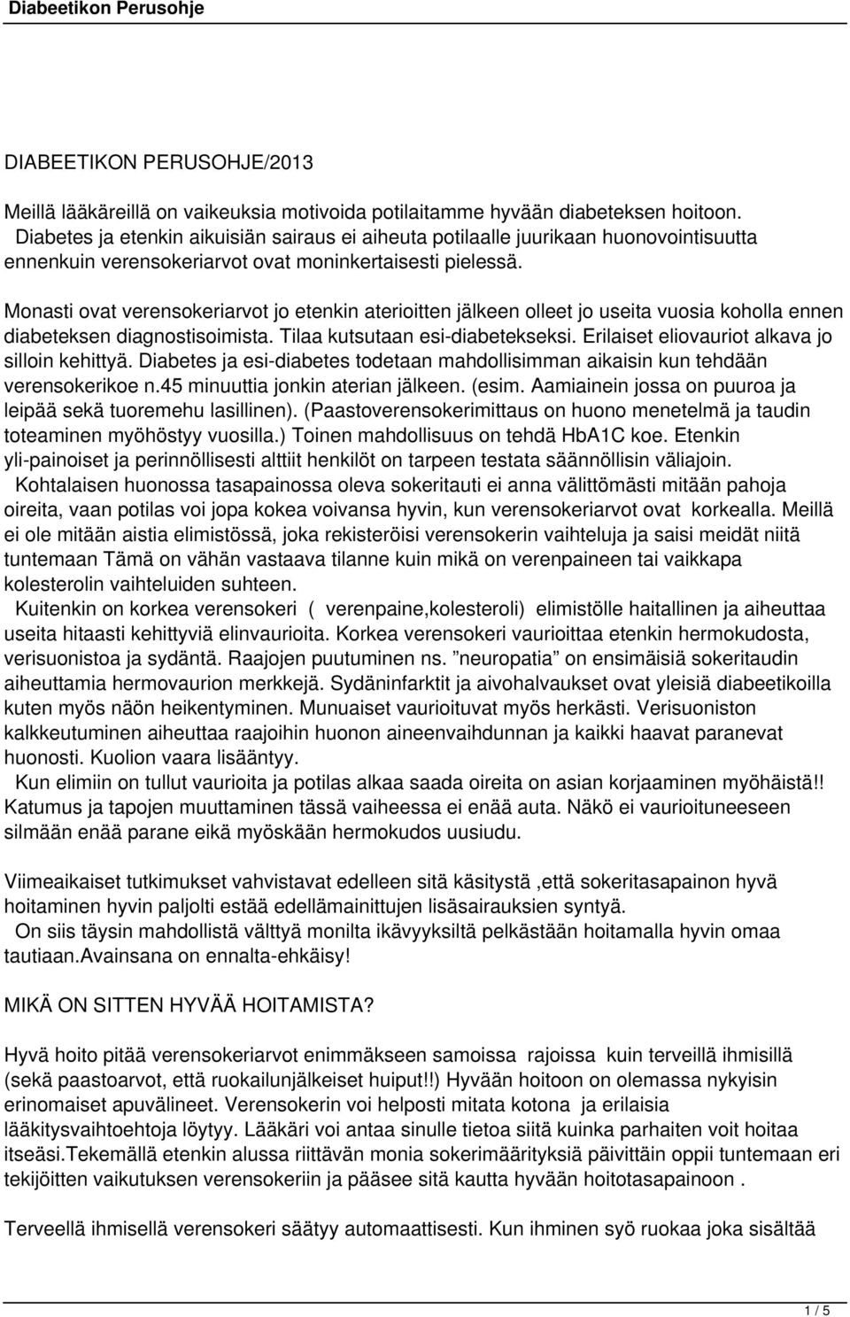 Monasti ovat verensokeriarvot jo etenkin aterioitten jälkeen olleet jo useita vuosia koholla ennen diabeteksen diagnostisoimista. Tilaa kutsutaan esi-diabetekseksi.