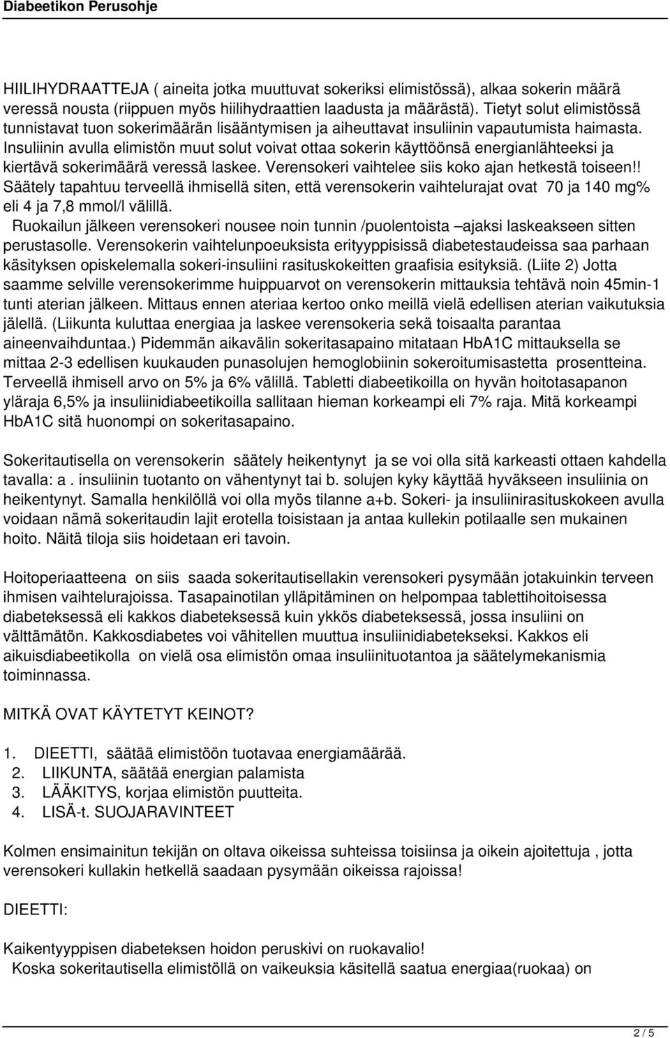 Insuliinin avulla elimistön muut solut voivat ottaa sokerin käyttöönsä energianlähteeksi ja kiertävä sokerimäärä veressä laskee. Verensokeri vaihtelee siis koko ajan hetkestä toiseen!