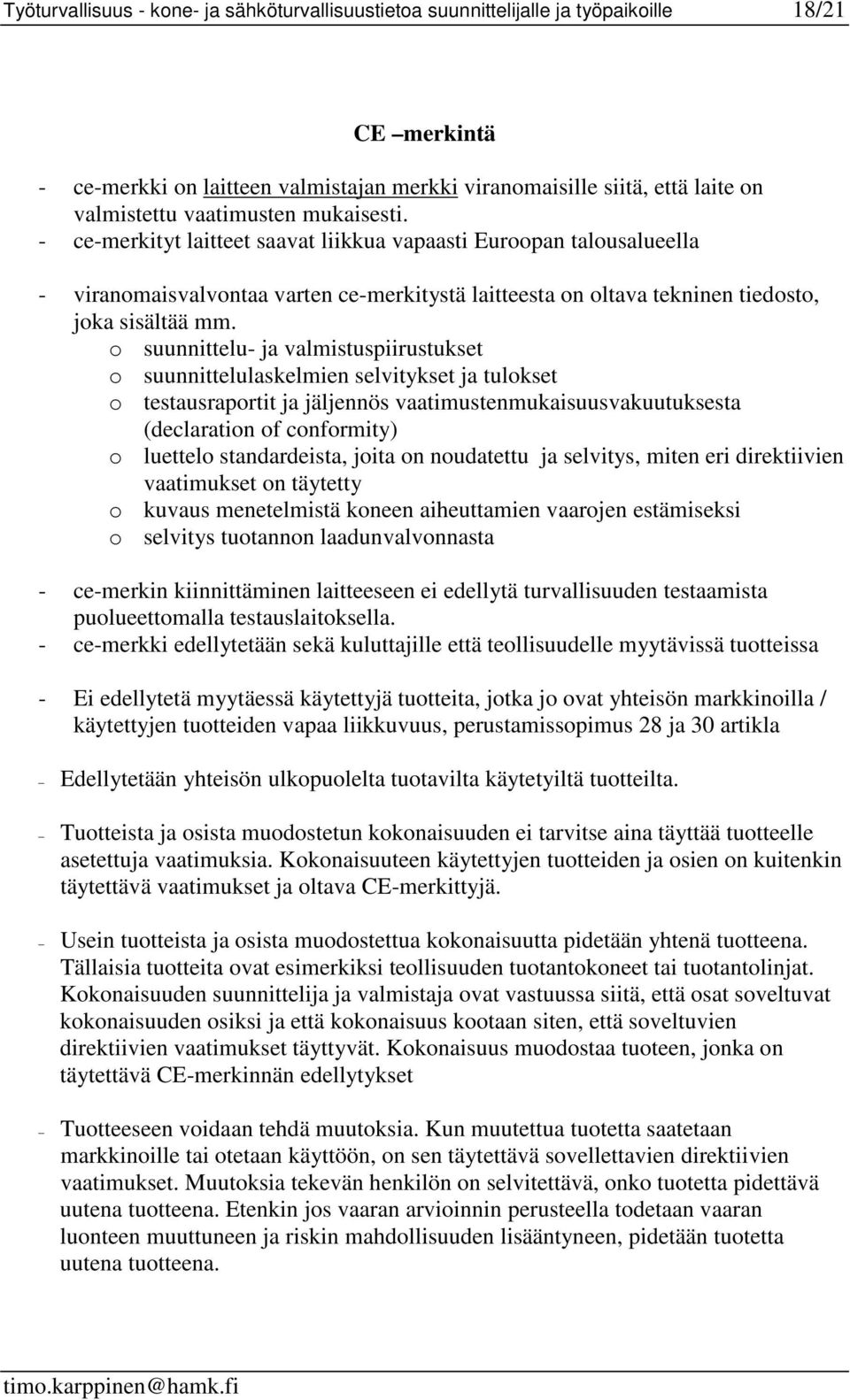 o suunnittelu- ja valmistuspiirustukset o suunnittelulaskelmien selvitykset ja tulokset o testausraportit ja jäljennös vaatimustenmukaisuusvakuutuksesta (declaration of conformity) o luettelo