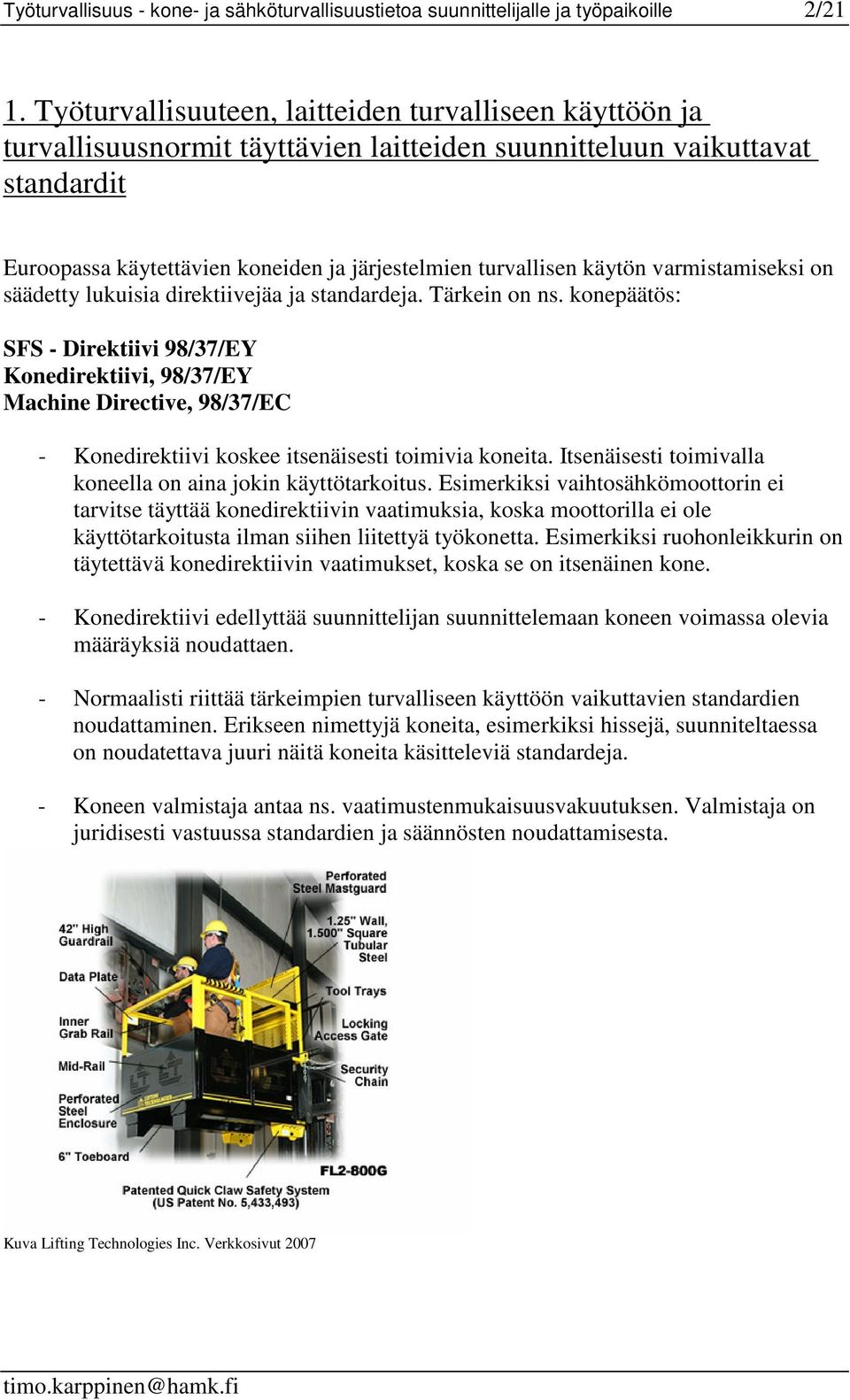 käytön varmistamiseksi on säädetty lukuisia direktiivejäa ja standardeja. Tärkein on ns.