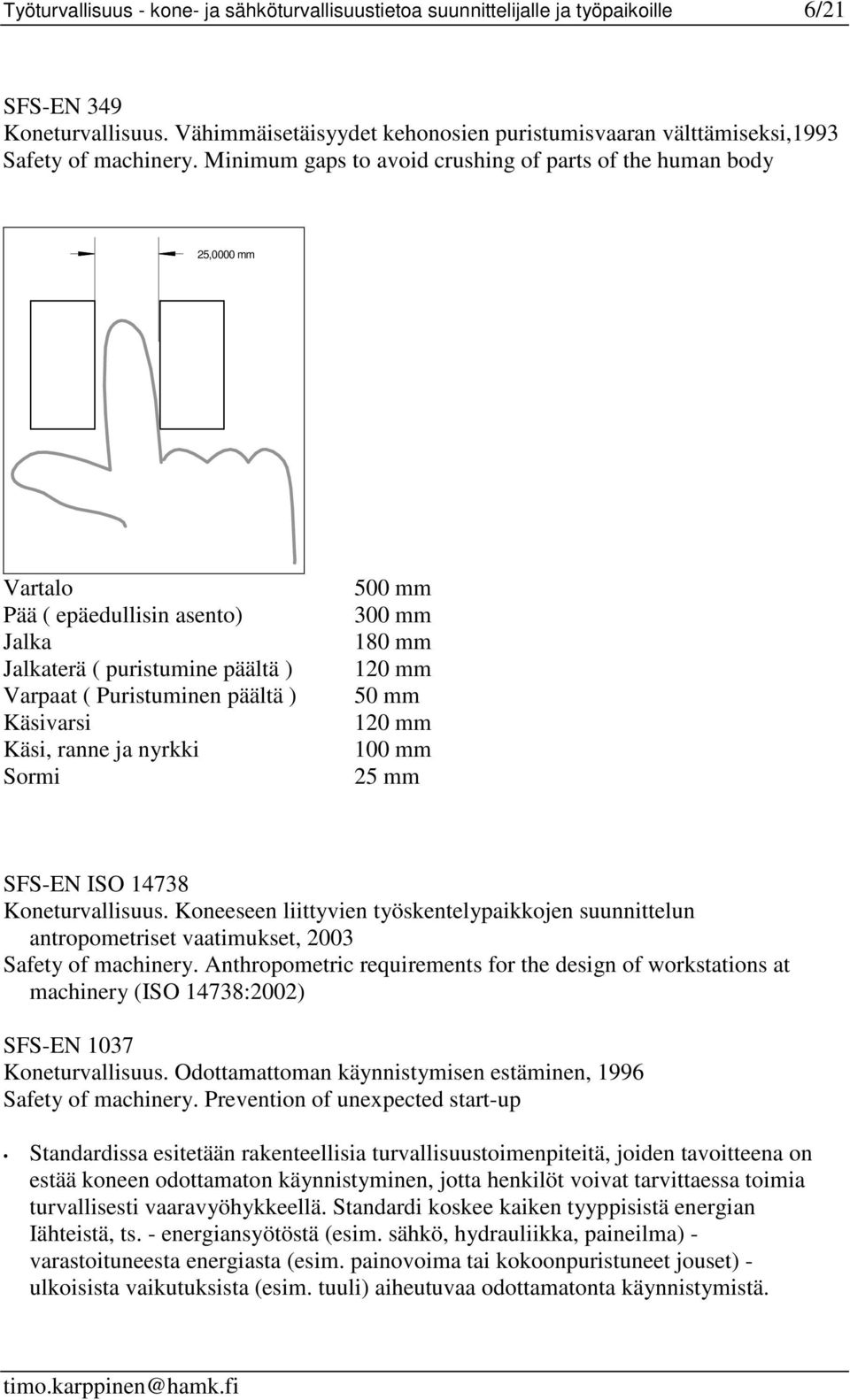 Minimum gaps to avoid crushing of parts of the human body 25,0000 mm Vartalo Pää ( epäedullisin asento) Jalka Jalkaterä ( puristumine päältä ) Varpaat ( Puristuminen päältä ) Käsivarsi Käsi, ranne ja