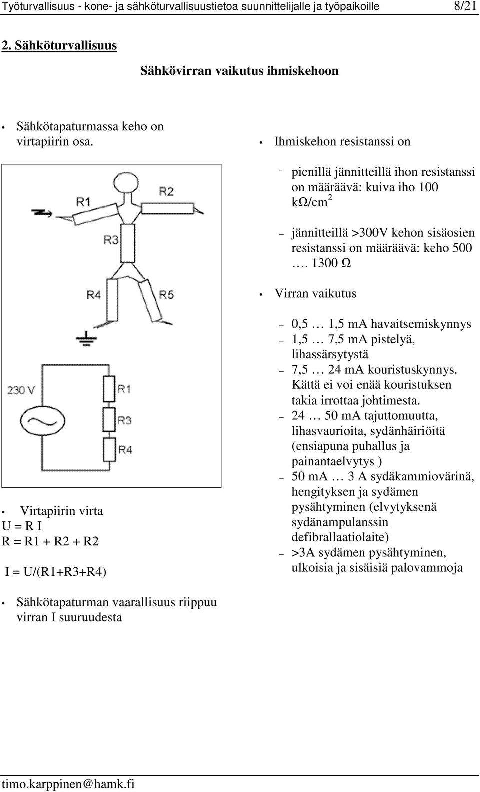 1300 Virran vaikutus Virtapiirin virta U = R I R = R1 + R2 + R2 I = U/(R1+R3+R4) 0,5 1,5 ma havaitsemiskynnys 1,5 7,5 ma pistelyä, lihassärsytystä 7,5 24 ma kouristuskynnys.