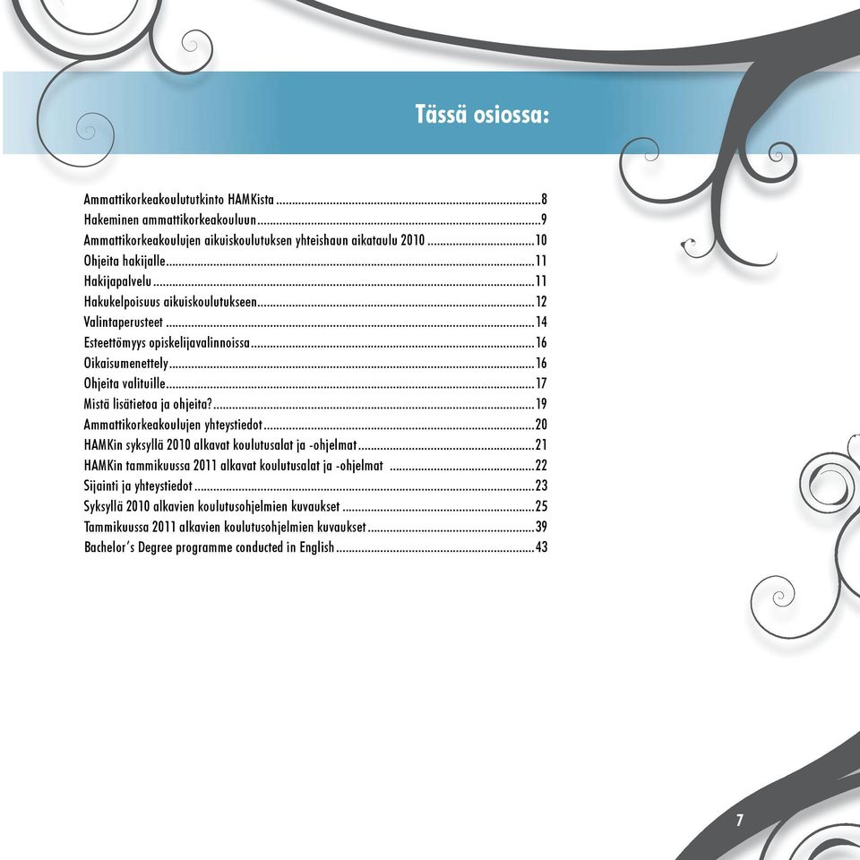 ..17 Mistä lisätietoa ja ohjeita?...19 Ammattikorkeakoulujen yhteystiedot...20 HAMKin syksyllä 2010 alkavat koulutusalat ja ohjelmat.