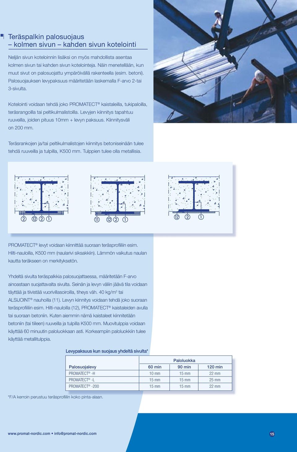 Kotelointi voidaan tehdä joko PROMATECT kaistaleilla, tukipaloilla, teräsrangoilla tai peltikulmalistoilla. Levyjen kiinnitys tapahtuu ruuveilla, joiden pituus 10mm + levyn paksuus.