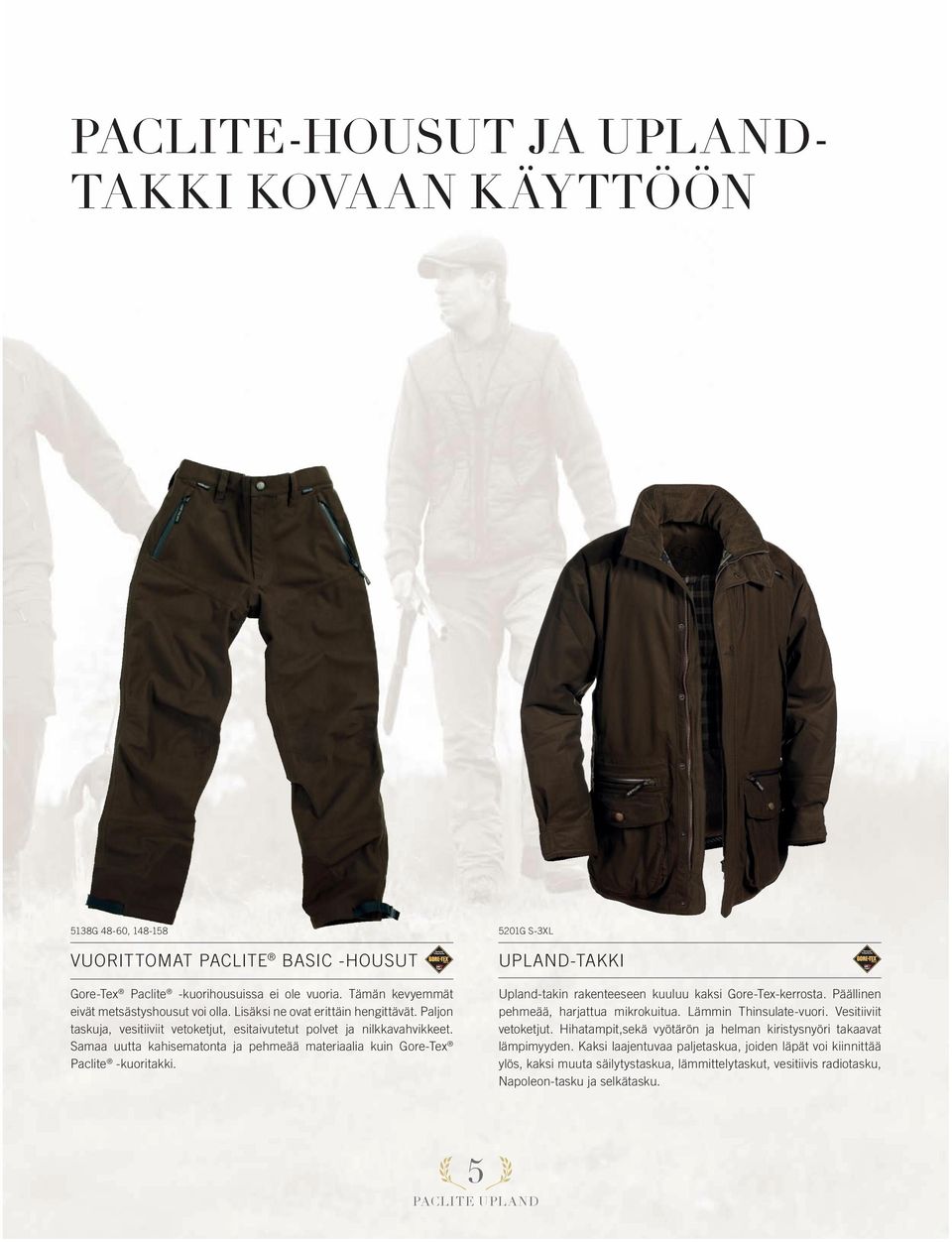 Samaa uutta kahisematonta ja pehmeää materiaalia kuin Gore-Tex Paclite -kuoritakki. 5201G S-3XL UPLAND-TAKKI Upland-takin rakenteeseen kuuluu kaksi Gore-Tex-kerrosta.