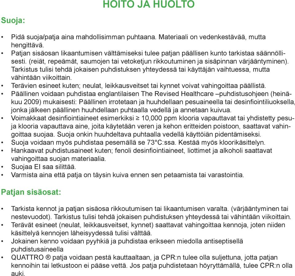 Tarkistus tulisi tehdä jokaisen puhdistuksen yhteydessä tai käyttäjän vaihtuessa, mutta vähintään viikoittain. Terävien esineet kuten; neulat, leikkausveitset tai kynnet voivat vahingoittaa päällistä.