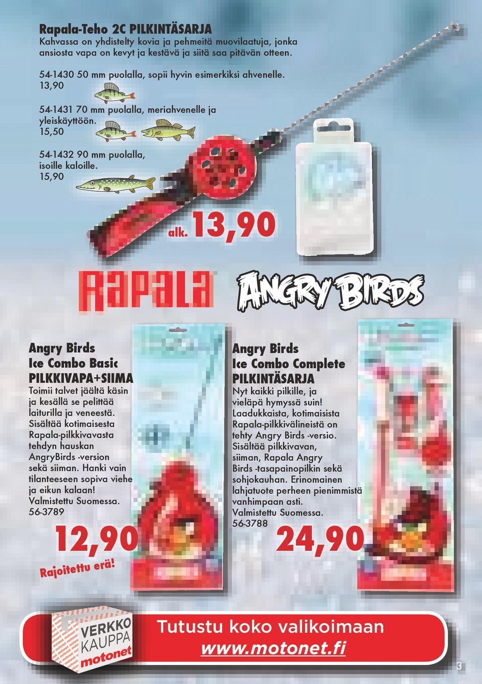 13,90 Angry Birds Ice Combo Basic PILKKIVAPA+SIIMA Toimii talvet jäältä käsin ja kesällä se pelittää laiturilla ja veneestä.