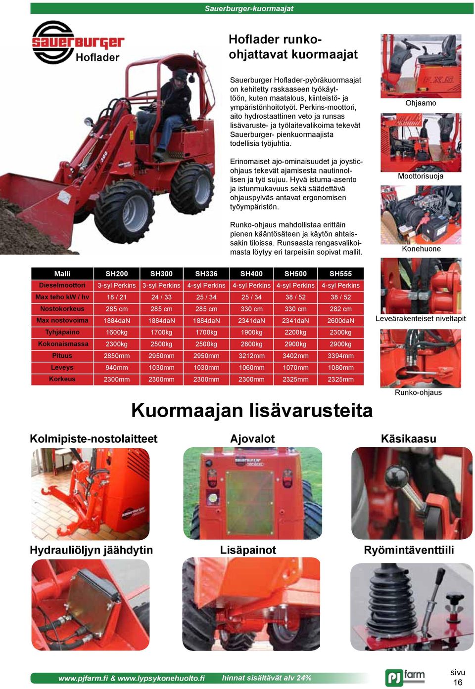 Erinomaiset ajo-ominaisuudet ja joysticohjaus tekevät ajamisesta nautinnollisen ja työ sujuu. Hyvä istuma-asento ja istunmukavuus sekä säädettävä ohjauspylväs antavat ergonomisen työympäristön.