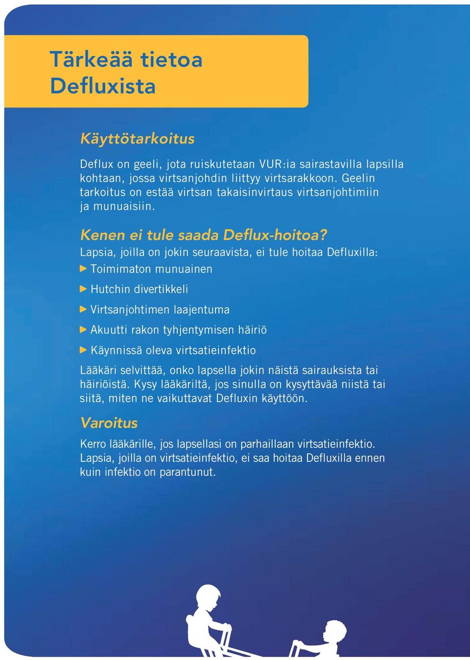 Lapsia, joilla on jokin seuraavista, ei tule hoitaa Defluxilla: Toimimaton munuainen Hutchin divertikkeli Virtsanjohtimen laajentuma Akuutti rakon tyhjentymisen häiriö Käynnissä oleva