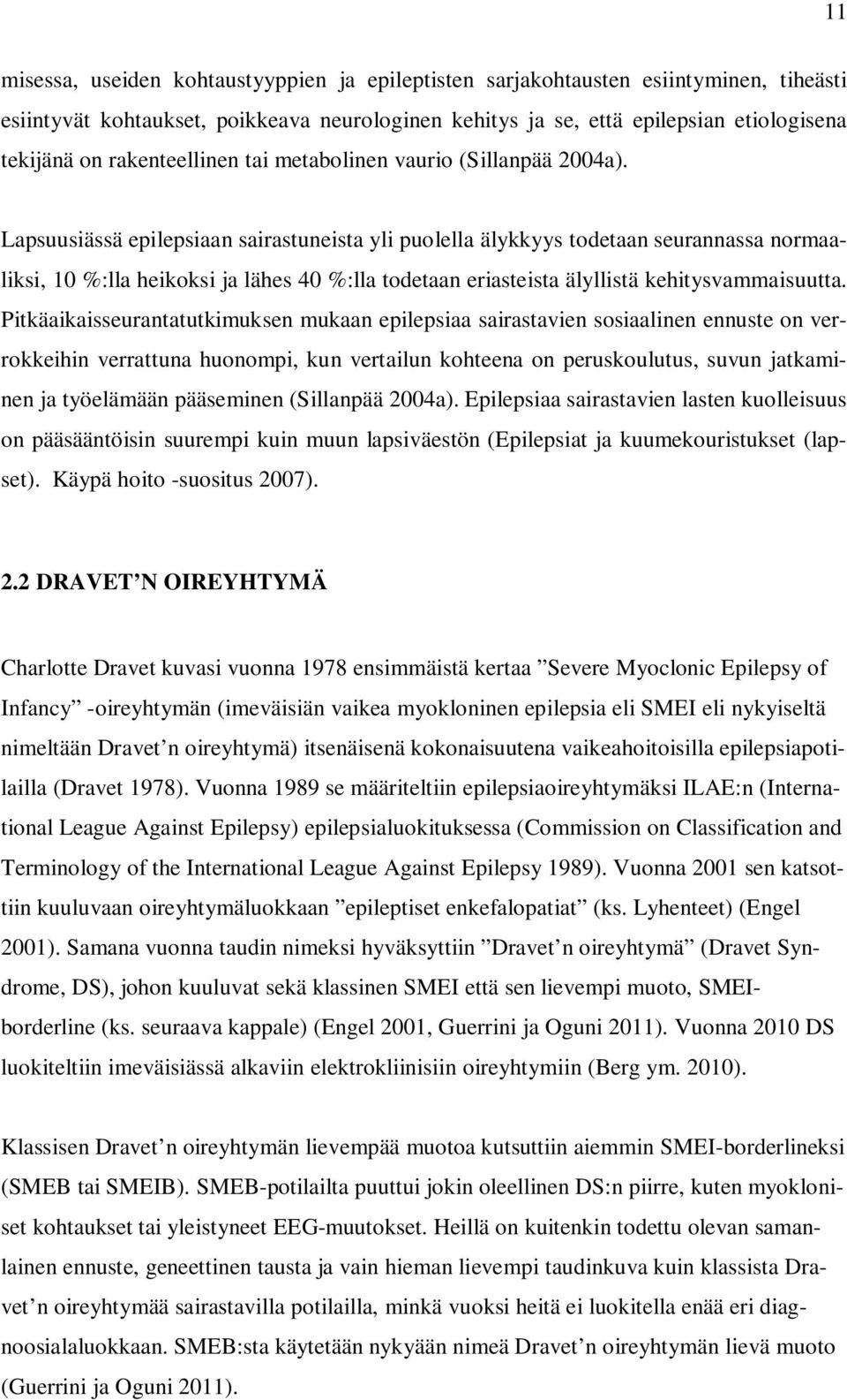 Lapsuusiässä epilepsiaan sairastuneista yli puolella älykkyys todetaan seurannassa normaaliksi, 10 %:lla heikoksi ja lähes 40 %:lla todetaan eriasteista älyllistä kehitysvammaisuutta.