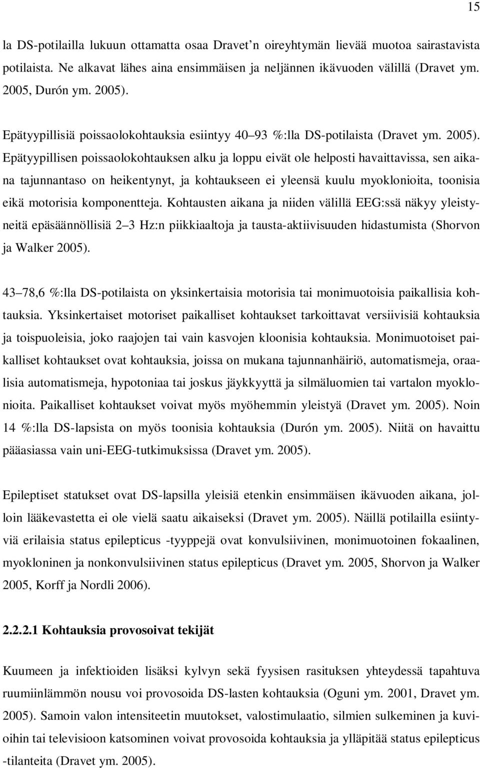 Epätyypillisen poissaolokohtauksen alku ja loppu eivät ole helposti havaittavissa, sen aikana tajunnantaso on heikentynyt, ja kohtaukseen ei yleensä kuulu myoklonioita, toonisia eikä motorisia