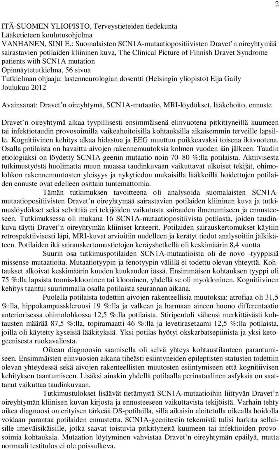 Opinnäytetutkielma, 56 sivua Tutkielman ohjaaja: lastenneurologian dosentti (Helsingin yliopisto) Eija Gaily Joulukuu 2012 Avainsanat: Dravet n oireyhtymä, SCN1A-mutaatio, MRI-löydökset, lääkehoito,