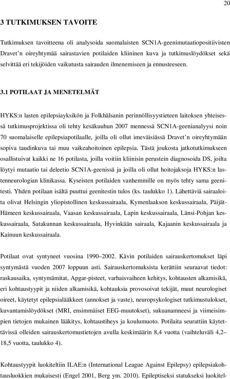 1 POTILAAT JA MENETELMÄT HYKS:n lasten epilepsiayksikön ja Folkhälsanin perinnöllisyystieteen laitoksen yhteisessä tutkimusprojektissa oli tehty kesäkuuhun 2007 mennessä SCN1A-geenianalyysi noin 70