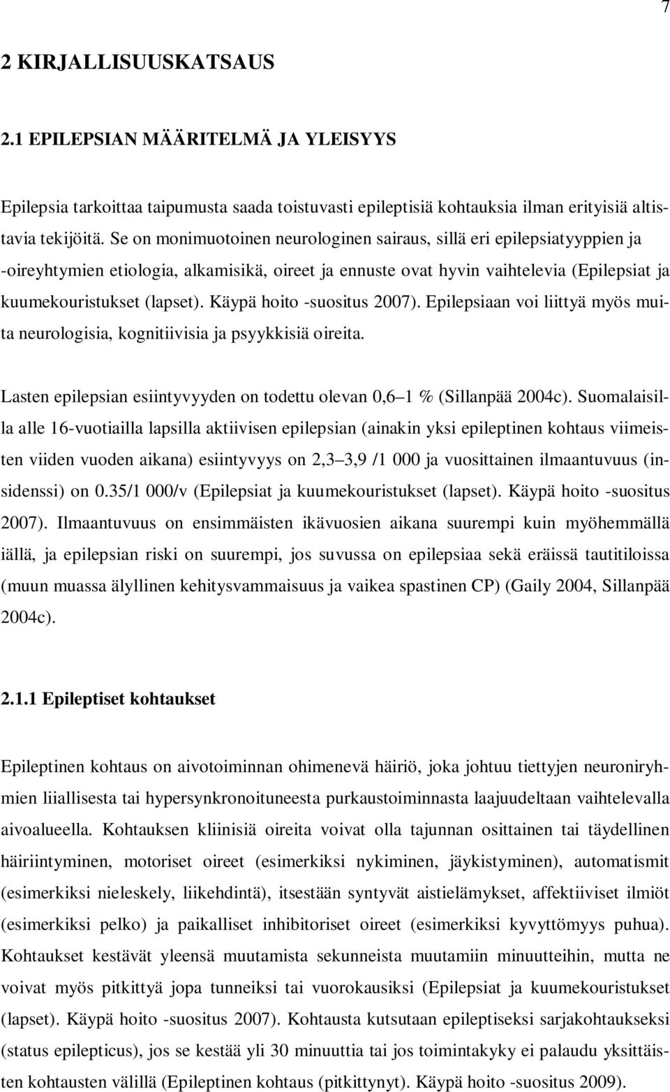 Käypä hoito -suositus 2007). Epilepsiaan voi liittyä myös muita neurologisia, kognitiivisia ja psyykkisiä oireita. Lasten epilepsian esiintyvyyden on todettu olevan 0,6 1 % (Sillanpää 2004c).