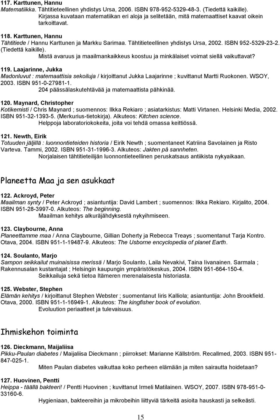 Tähtitieteellinen yhdistys Ursa, 2002. ISBN 952-5329-23-2. (Tiedettä kaikille). Mistä avaruus ja maailmankaikkeus koostuu ja minkälaiset voimat siellä vaikuttavat? 119.